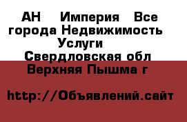 АН    Империя - Все города Недвижимость » Услуги   . Свердловская обл.,Верхняя Пышма г.